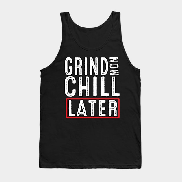 Grind Now Chill Later - Fitness Hustle Entrepreneur Tank Top by Driven Algorhythm